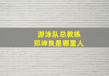 游泳队总教练郑坤良是哪里人