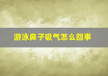 游泳鼻子吸气怎么回事