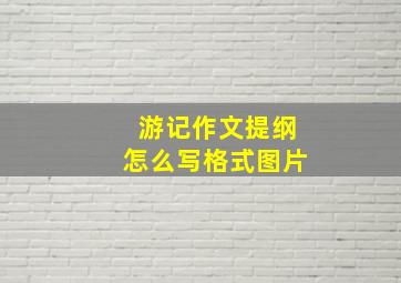 游记作文提纲怎么写格式图片