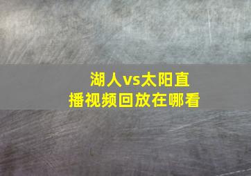 湖人vs太阳直播视频回放在哪看