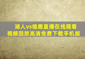 湖人vs雄鹿直播在线观看视频回放高清免费下载手机版