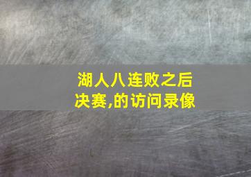 湖人八连败之后决赛,的访问录像