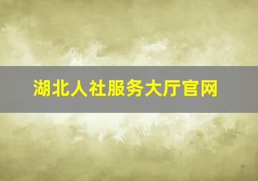 湖北人社服务大厅官网