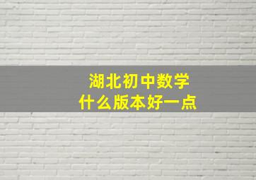 湖北初中数学什么版本好一点