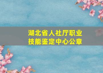 湖北省人社厅职业技能鉴定中心公章