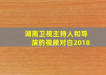 湖南卫视主持人和导演的视频对白2018