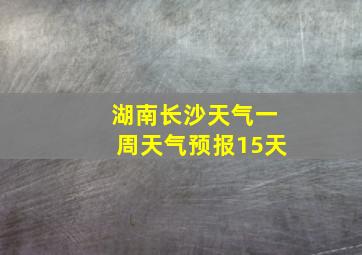 湖南长沙天气一周天气预报15天