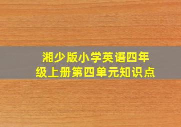 湘少版小学英语四年级上册第四单元知识点