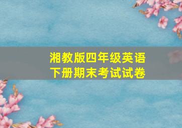 湘教版四年级英语下册期末考试试卷