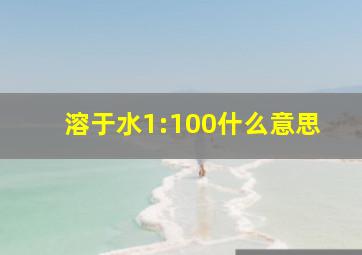 溶于水1:100什么意思