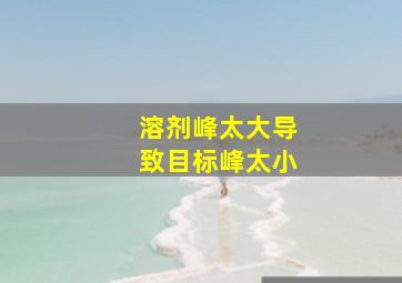 溶剂峰太大导致目标峰太小