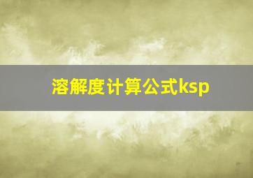 溶解度计算公式ksp