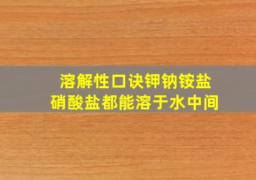 溶解性口诀钾钠铵盐硝酸盐都能溶于水中间