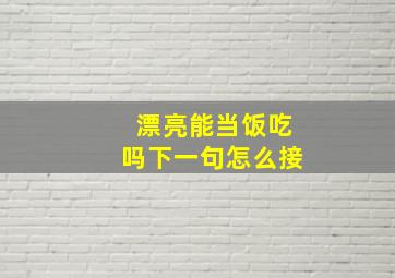 漂亮能当饭吃吗下一句怎么接