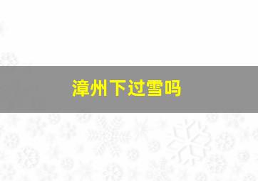 漳州下过雪吗