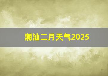 潮汕二月天气2025