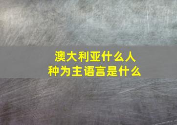 澳大利亚什么人种为主语言是什么