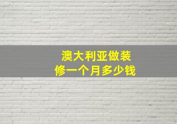 澳大利亚做装修一个月多少钱