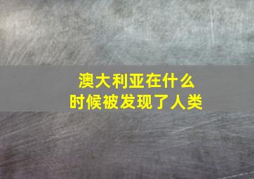 澳大利亚在什么时候被发现了人类