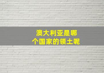 澳大利亚是哪个国家的领土呢