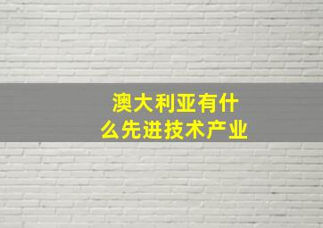 澳大利亚有什么先进技术产业