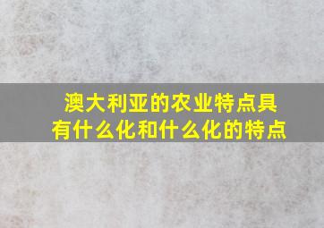 澳大利亚的农业特点具有什么化和什么化的特点