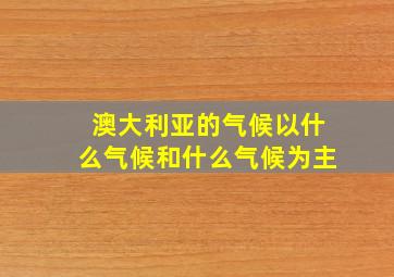 澳大利亚的气候以什么气候和什么气候为主