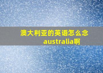 澳大利亚的英语怎么念australia啊