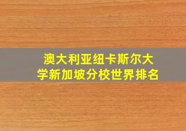 澳大利亚纽卡斯尔大学新加坡分校世界排名