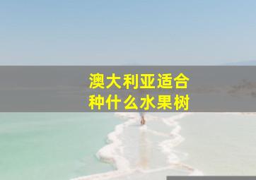 澳大利亚适合种什么水果树