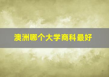 澳洲哪个大学商科最好