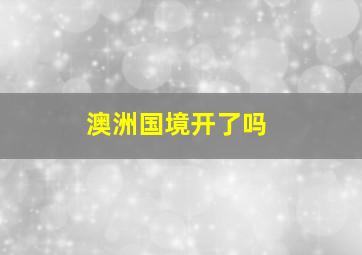 澳洲国境开了吗