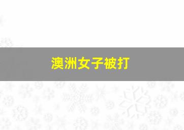 澳洲女子被打