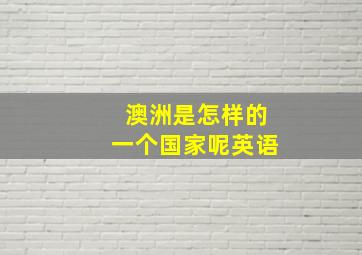 澳洲是怎样的一个国家呢英语