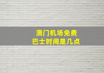 澳门机场免费巴士时间是几点