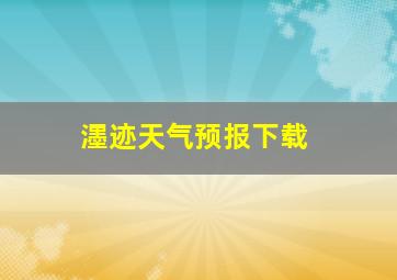 濹迹天气预报下载