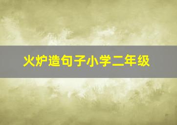 火炉造句子小学二年级