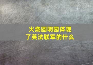 火烧圆明园体现了英法联军的什么