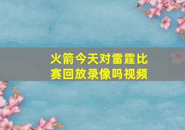 火箭今天对雷霆比赛回放录像吗视频