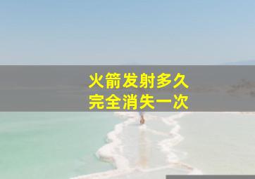 火箭发射多久完全消失一次