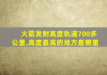 火箭发射高度轨道700多公里,高度最高的地方是哪里