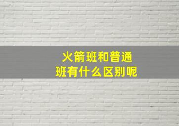 火箭班和普通班有什么区别呢