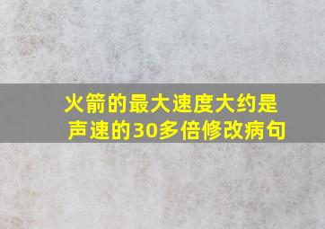 火箭的最大速度大约是声速的30多倍修改病句