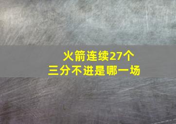 火箭连续27个三分不进是哪一场