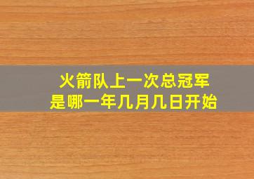 火箭队上一次总冠军是哪一年几月几日开始