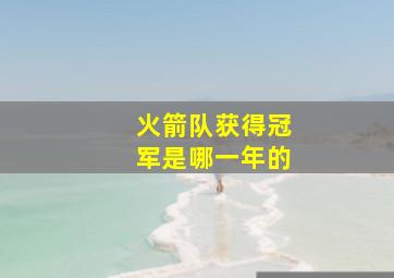 火箭队获得冠军是哪一年的