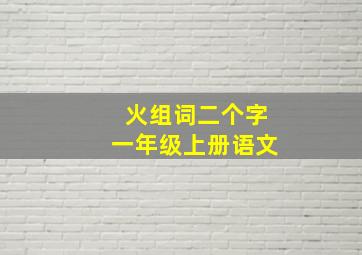 火组词二个字一年级上册语文