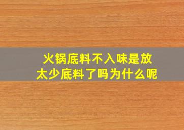 火锅底料不入味是放太少底料了吗为什么呢