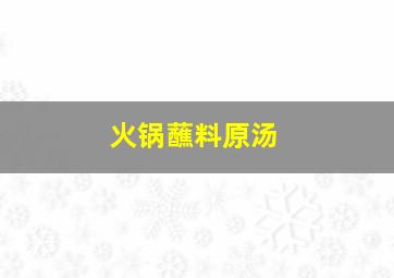 火锅蘸料原汤