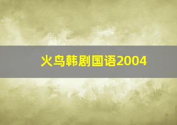 火鸟韩剧国语2004